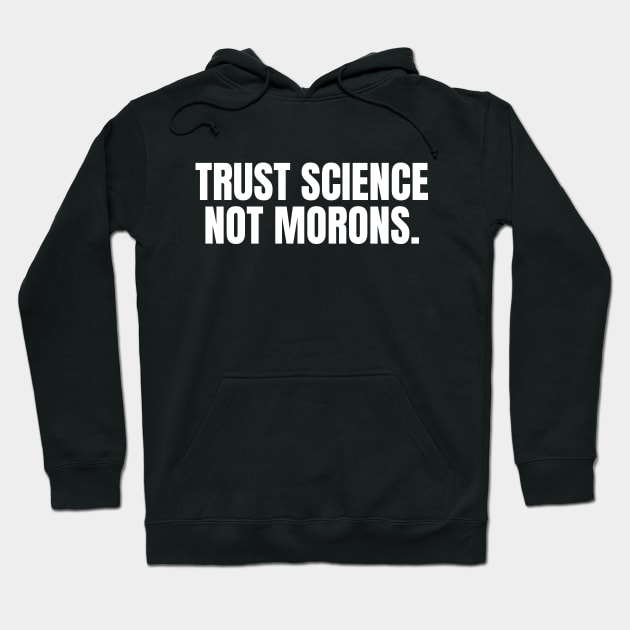 Trust Science Not Morons Hoodie by BlueSkyGiftCo